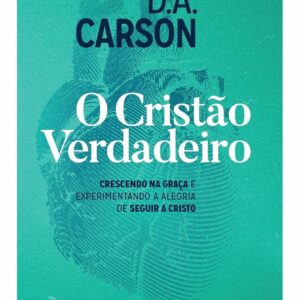 O Cristão Verdadeiro- D.A Carson