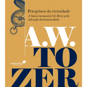 Peregrinos da Eternidade- A.W.Tozer