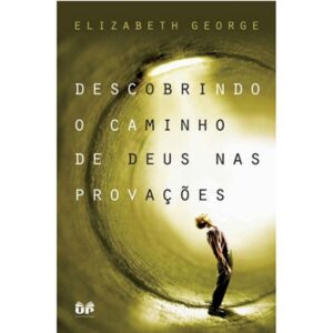 Descobrindo o Caminho de Deus nas Provações- Elizabeth George