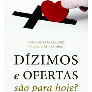 Dízimos e Ofertas São para Hoje? - Hernandes Dias Lopes