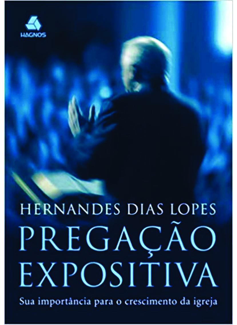 Pregação Expositiva: Sua importância para o crescimento da Igreja - Hernandes Dias Lopes
