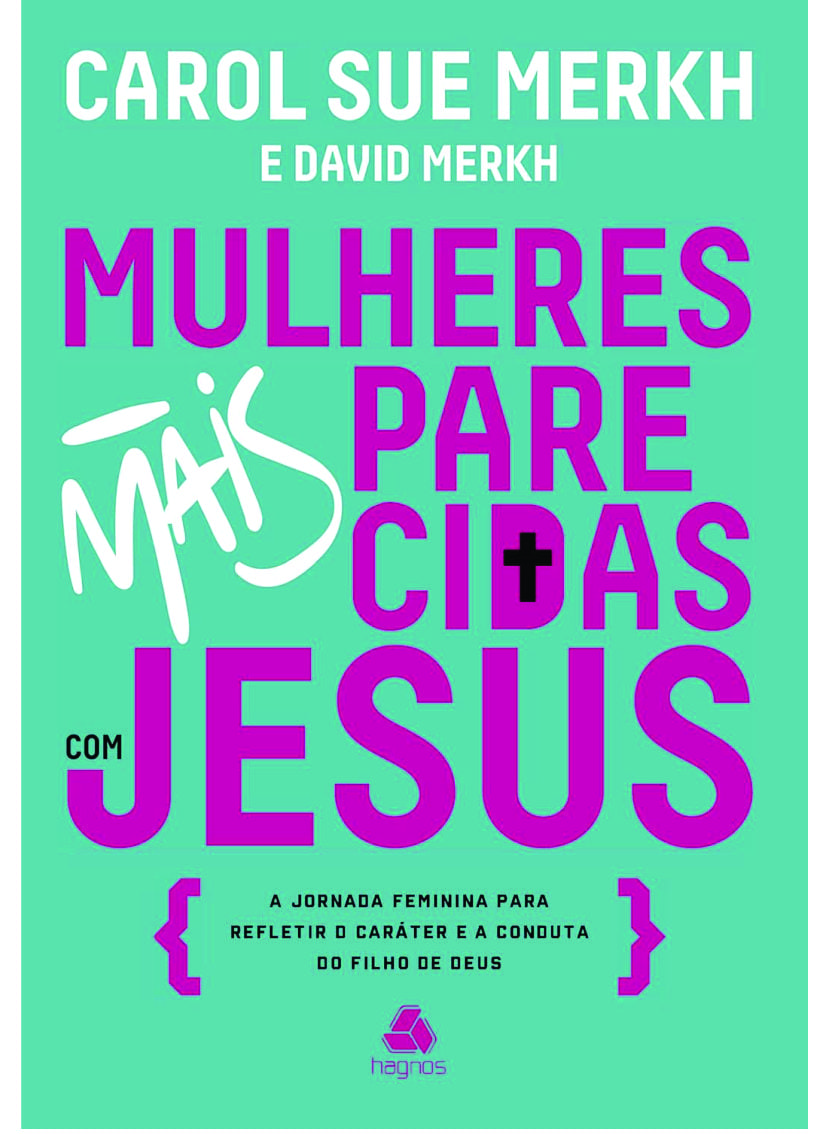 Mulheres mais Parecidas com Jesus- Carol Sue Merkh e David Merkh